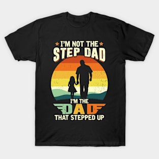 I'm Not The Step Dad I'm The Dad That Stepped Up T-Shirt